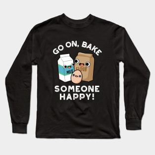 Go On Bake Someone Happy Funny Baking Pun Long Sleeve T-Shirt